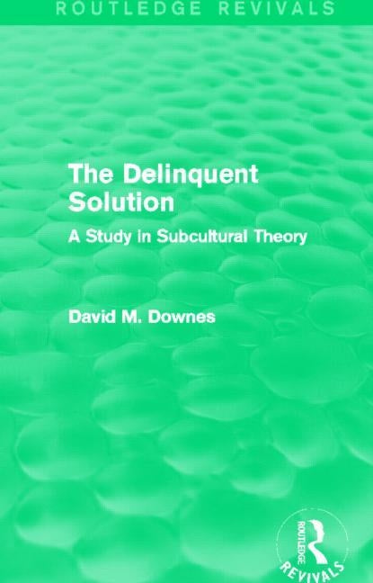 The Delinquent Solution (Routledge Revivals): A Study in Subcultural Theory by Downes, David