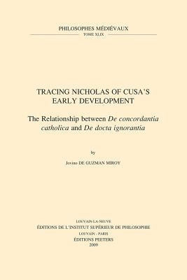Tracing Nicholas of Cusa's Early Development: The Relationship Between de Concordantia Catholica and de Docta Ignorantia by De Guzman Miroy, J.