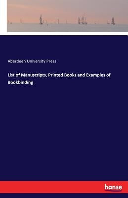 List of Manuscripts, Printed Books and Examples of Bookbinding by University Press, Aberdeen