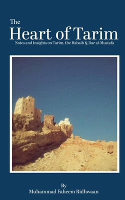 The Heart of Tarim: Notes and Insights on Tarim, the Habaib & Dar al-Mustafa by Ridhwaan, Muhammad Faheem