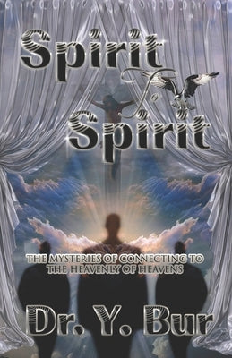 Spirit to Spirit: The Mysteries of Connecting to the Heavenly of Heavens by Bur, Y.