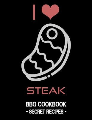 I Love Steak: BBQ Cookbook - Secret Recipes for Men by Bbq, Pitmaster