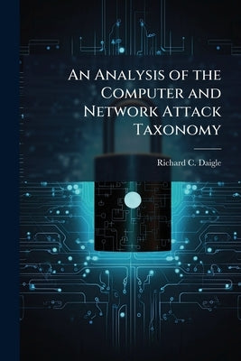 An Analysis of the Computer and Network Attack Taxonomy by Daigle, Richard C.