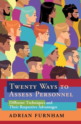 Twenty Ways to Assess Personnel: Different Techniques and Their Respective Advantages by Furnham, Adrian