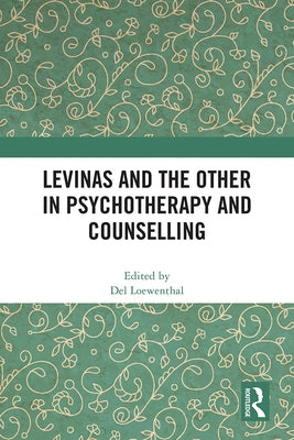 Levinas and the Other in Psychotherapy and Counselling by Loewenthal, del