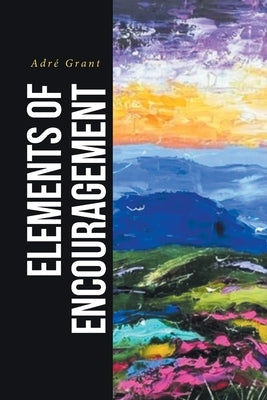 Elements of Encouragement by Grant, Adré