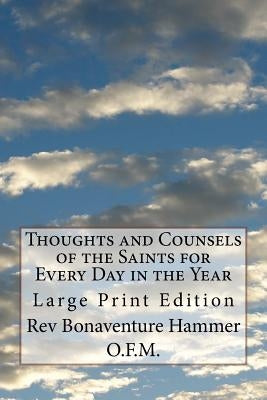 Thoughts and Counsels of the Saints for Every Day in the Year: Large Print Edition by Hammer O. F. M., Bonaventure