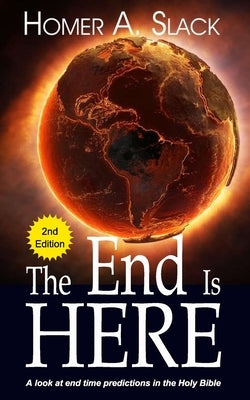 The End is Here: A look at end time predictions in the Holy Bible by Slack, Angela
