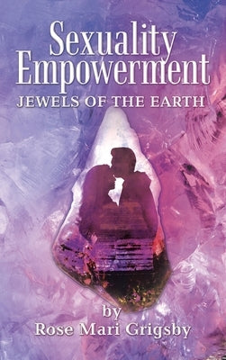 Sexuality Empowerment: Jewels of the Earth by Grigsby, Rose Mari