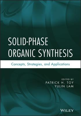 Solid-Phase Organic Synthesis: Concepts, Strategies, and Applications by Toy, Patrick H.