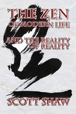 The Zen of Modern Life and the Reality of Reality by Shaw, Scott