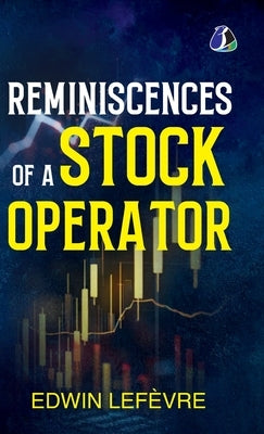Reminiscences of a Stock Operator (Definitive Editions): The Classic Novel Based on the Life of Legendary Stock Market Speculator Jesse Livermore - [D by Lefevre, Edwin