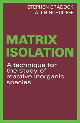 Matrix Isolation: A Technique for the Study of Reactive Inorganic Species by Cradock, Stephen