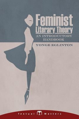 Feminist Literary Theory: An Introductory Handbook by Eglinton, Yonge