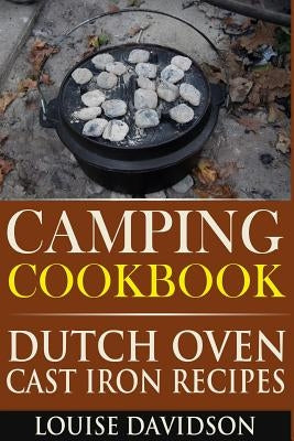 Camping Cookbook: Dutch Oven Cast Iron Recipes by Davidson, Louise