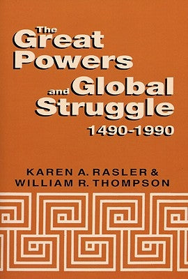 The Great Powers and Global Struggle, 1490-1990 by Rasler, Karen A.