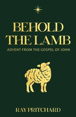 Behold the Lamb: Advent from the Gospel of John by Pritchard, Ray