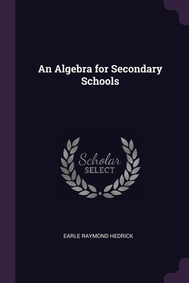 An Algebra for Secondary Schools by Hedrick, Earle Raymond