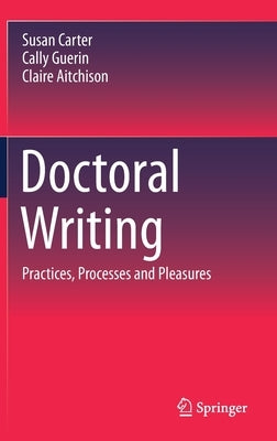 Doctoral Writing: Practices, Processes and Pleasures by Carter, Susan