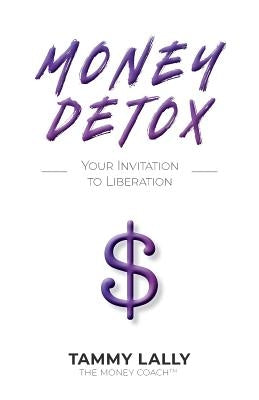 Money Detox: Your Invitation to Liberation by Lally, Tammy
