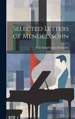 Selected Letters of Mendelssohn by Mendelssohn-Bartholdy, Felix