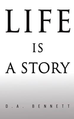 Life is a Story by Bennett, D. a.