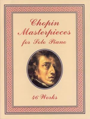 Chopin Masterpieces for Solo Piano: 46 Works by Chopin, Frédéric