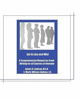 Get In Line And Win!: A Comprehensive Manual For Grant Writing For All Sources Of Revenue by Wilson-Lindsay, E. Marie
