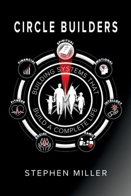 Circle Builders: Building Systems That Build a Complete Life! by Miller, Stephen