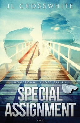 Special Assignment: Hometown Heroes book 3 by Crosswhite, Jl