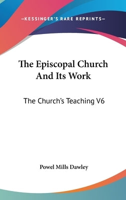 The Episcopal Church And Its Work: The Church's Teaching V6 by Dawley, Powel Mills