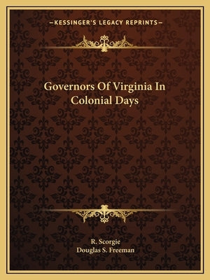 Governors Of Virginia In Colonial Days by Scorgie, R.