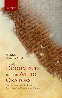 The Documents in the Attic Orators: Laws and Decrees in the Public Speeches of the Demosthenic Corpus by Canevaro, Mirko
