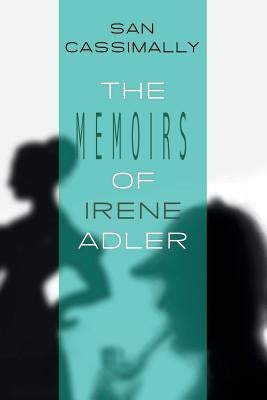 The Memoirs of Irene Adler: The Irene Adler Trilogy by Cassimally, San
