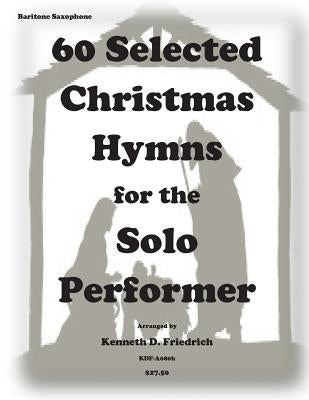 60 Selected Christmas Hymns for the Solo Performer-bari sax version by Friedrich, Kenneth D.