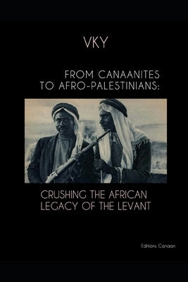 From Canaanites to Afro-Palestinians: Crushing the African Legacy of the Levant by Canaan, Editions