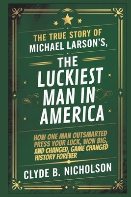 The True Story of Michael Larson's, The Luckiest Man in America: How One Man Outsmarted Press Your Luck, Won Big, and Changed Game Show History Foreve by Nicholson, Clyde B.