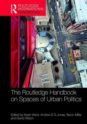 The Routledge Handbook on Spaces of Urban Politics by Ward, Kevin