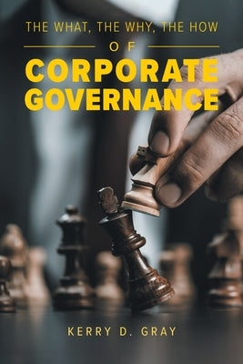 The What, The Why, The How of Corporate Governance by Gray, Kerry D.