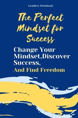 The Perfect Mindset for Success: Change Your Mindset, Discover Success and Find Freedom book by Notebook, Leaders