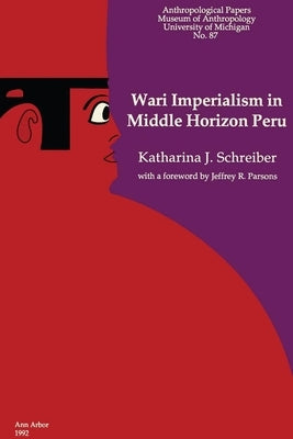 Wari Imperialism in Middle Horizon Peru: Volume 87 by Schreiber, Katharina J.