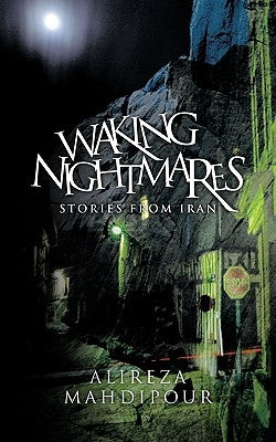 Waking Nightmares: Stories from Iran by Mahdipour, Alireza