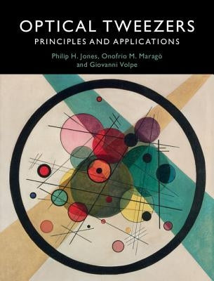 Optical Tweezers: Principles and Applications by Jones, Philip H.