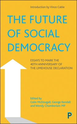 The Future of Social Democracy: Essays to Mark the 40th Anniversary of the Limehouse Declaration by Williams, Stephen