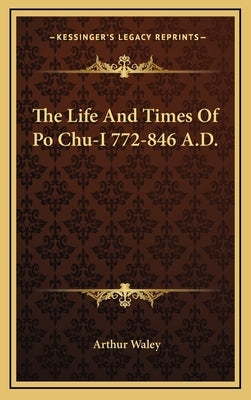 The Life And Times Of Po Chu-I 772-846 A.D. by Waley, Arthur