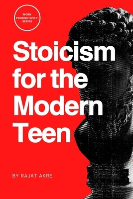 Stoicism for the Modern Teen by Akre, Rajat