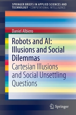Robots and Ai: Illusions and Social Dilemmas: Cartesian Illusions and Social Unsettling Questions by Albiero, Daniel