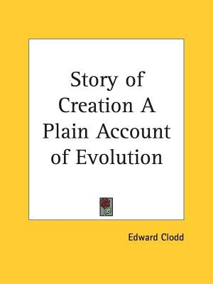 Story of Creation A Plain Account of Evolution by Clodd, Edward