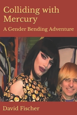 Colliding with Mercury: A Gender Bending Adventure by Fischer, David