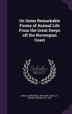 On Some Remarkable Forms of Animal Life From the Great Deeps off the Norwegian Coast by Sars, M. 1805-1869